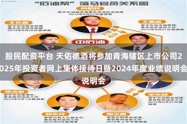 股民配资平台 天佑德酒将参加青海辖区上市公司2025年投资者网上集体接待日暨2024年度业绩说明会