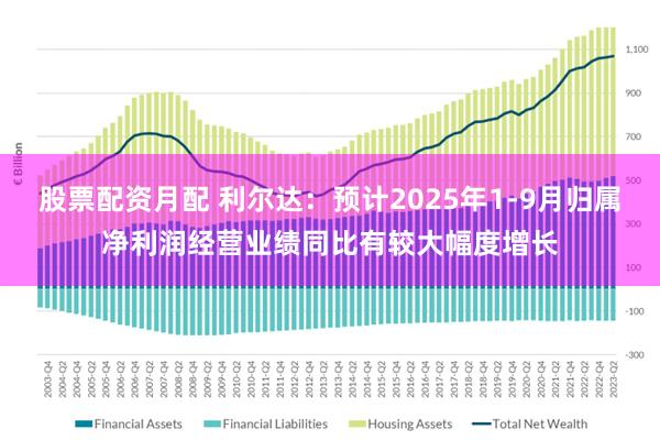 股票配资月配 利尔达:预计2025年1-9月归属净利润经营业绩同比有较大幅度增长