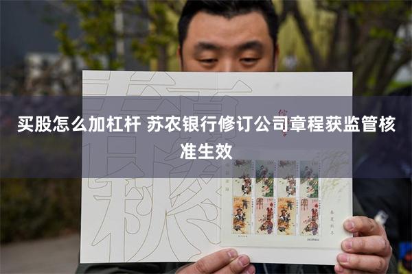 买股怎么加杠杆 苏农银行修订公司章程获监管核准生效