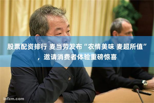 股票配资排行 麦当劳发布“农情美味 麦超所值”，邀请消费者体验重磅惊喜