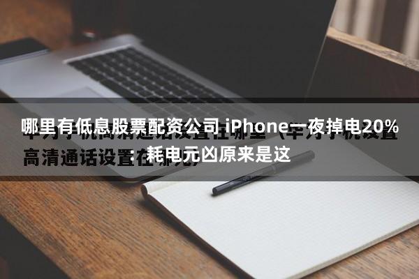 哪里有低息股票配资公司 iPhone一夜掉电20%：耗电元凶原来是这