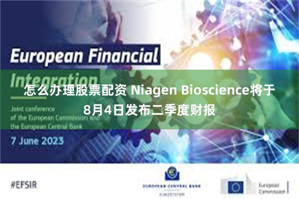 怎么办理股票配资 Niagen Bioscience将于8月4日发布二季度财报