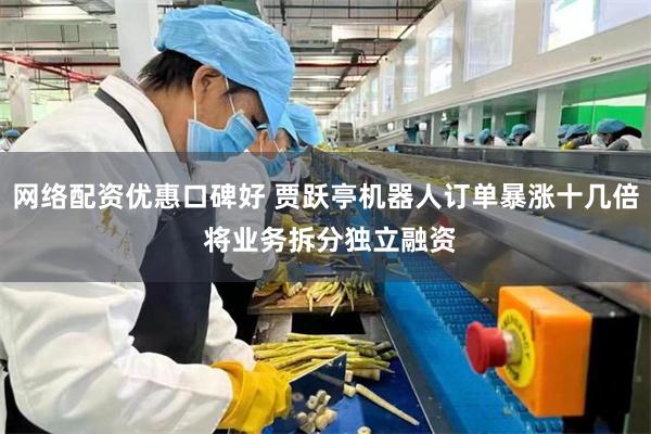 网络配资优惠口碑好 贾跃亭机器人订单暴涨十几倍 将业务拆分独立融资