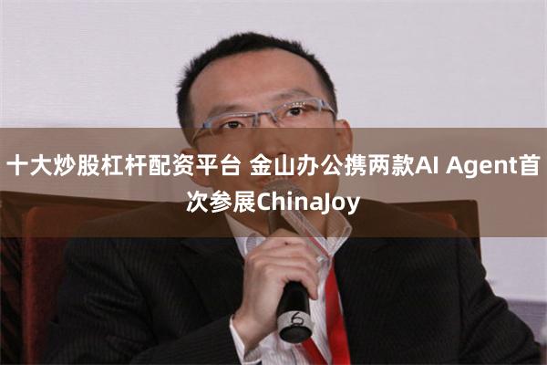 十大炒股杠杆配资平台 金山办公携两款AI Agent首次参展ChinaJoy
