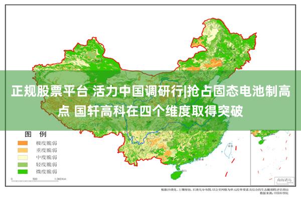 正规股票平台 活力中国调研行|抢占固态电池制高点 国轩高科在四个维度取得突破