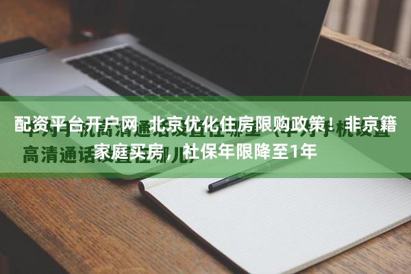 配资平台开户网  北京优化住房限购政策！非京籍家庭买房，社保年限降至1年