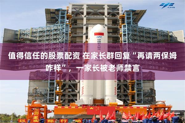 值得信任的股票配资 在家长群回复“再请两保姆咋样”，一家长被老师禁言